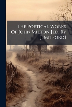 The Poetical Works Of John Milton [ed. By J. Mitford]....