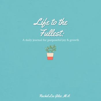 Paperback Life to the Fullest: A Daily Journal for Purposeful Joy and Growth Book