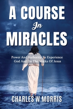 Paperback A Course in Miracles: Power And Authority To Experience God And Do The Works Of Jesus Book