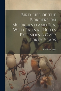 Paperback Bird-life of the Borders on Moorland and sea, With Faunal Notes Extending Over Forty Years Book