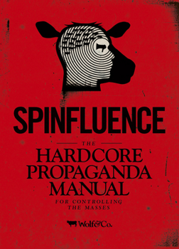 Hardcover Spinfluence: The Hardcore Propaganda Manual for Controlling the Masses Book