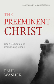 The Preeminent Christ: God’s Beautiful and Unchanging Gospel