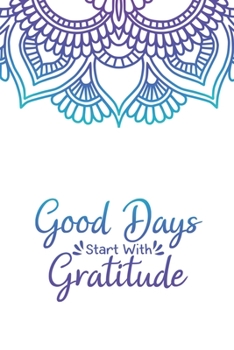 Good Days Start With Gratitude: A Daily Happiness Notebook With Quotes To Teach Practice Gratitude And Mindfulness