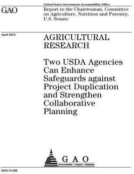Agricultural research :two USDA agencies can enhance safeguards against project duplication and strengthen collaborative planning : report to the ... Nutrition and Forestry, U.S. Senate.