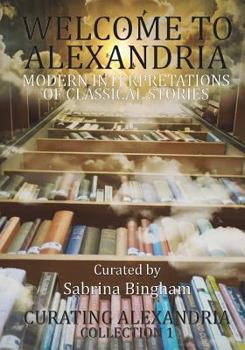 Paperback Welcome to Alexandria: Modern Interpretations of Classical Stories Book