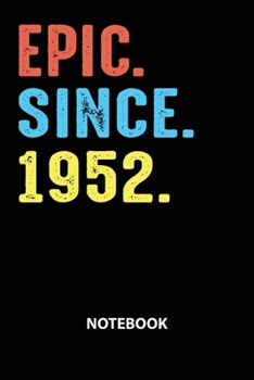 Epic Since 1952 Notebook: Birthday Year 1952 Gift For Men and Women Birthday Gift Idea