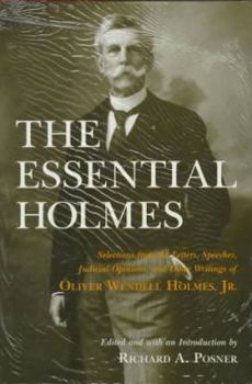 Hardcover The Essential Holmes: Selections from the Letters, Speeches, Judicial Opinions, and Other Writings of Oliver Wendell Holmes, Jr. Book
