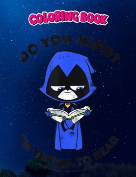 Coloring Book: DC Comics n Titans Go! Raven I'm Trying To Read, Children Coloring Book, 100 Pages to Color