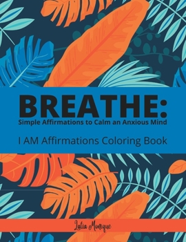 Paperback Breathe: Simple Affirmations to Calm an Anxious Mind: I AM Affirmation Coloring Book