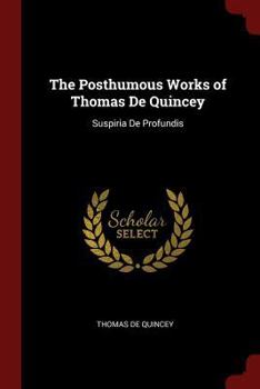 Paperback The Posthumous Works of Thomas De Quincey: Suspiria De Profundis Book