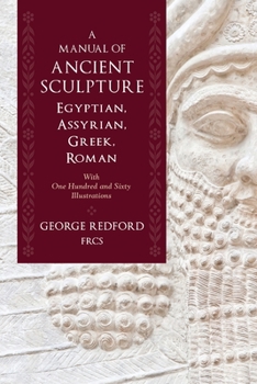 Paperback A Manual of Ancient Sculpture, Egyptian, Assyrian, Greek, Roman: With One Hundred and Sixty Illustrations Book