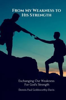 Paperback From My Weakness to His Strength: Exchanging Our Weakness For God's Strength Book