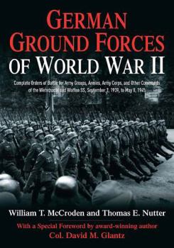 Hardcover German Ground Forces of World War II: Complete Orders of Battle for Army Groups, Armies, Army Corps, and Other Commands of the Wehrmacht and Waffen Ss Book