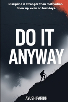 Paperback Do it Anyway !!: Discipline is stronger than motivation. Show up, even on bad days. Book