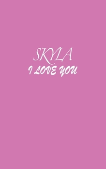 Paperback Skyla: I LOVE YOU Skyla Notebook Emotional valentine's gift: Lined Notebook / Journal Gift, 100 Pages, 5x8, Soft Cover, Matte Book