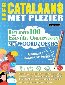Leer Catalaans Met Plezier - Gevorderd: Gemiddeld Tot Moeilijk - Bestudeer 100 Essentiële Onderwerpen Met Woordzoekers - Vol.1 (Dutch Edition)