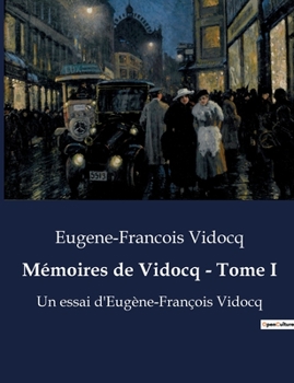 Mémoires de Vidocq - Tome I: Un essai d'Eugène-François Vidocq