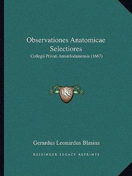 Paperback Observationes Anatomicae Selectiores: Collegii Privati Amstelodamensis (1667) [Latin] Book