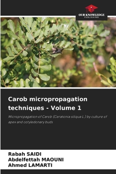 Carob micropropagation techniques - Volume 1: Micropropagation of Carob (Ceratonia siliqua L.) by culture of apex and cotyledonary buds