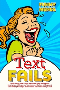 Paperback Text Fails: Comical and Super Funny Messages Jokes and Memes, Smartphone Mishaps and Text Memes, Hilarious Mishaps and Gone Wrong Book
