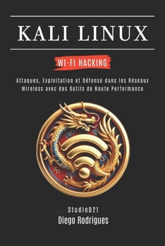 KALI LINUX WI-FI HACKING: Attaques, Exploitation et Défense dans les Réseaux Wireless avec des Outils de Haute Performance (KALI LINUX & FRAMEWORKS FRANCE) (French Edition)