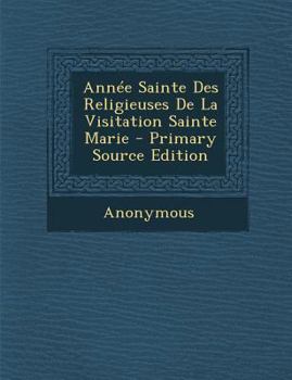 Paperback Année Sainte Des Religieuses De La Visitation Sainte Marie - Primary Source Edition [French] Book