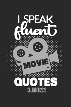 I Speak Fluent Movie Quotes Calender 2020: Funny Cool Cinema Movie Fan Calender 2020 | Monthly & Weekly Planner - 6x9 - 128 Pages - Cute Gift For Movie Fans, Cinema Lovers, Enthusiasts