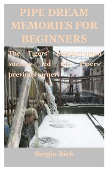Paperback Pipe Dream Memories for Beginners: The Tigers' uninterrupted success led the Pipers' previous owner. Book