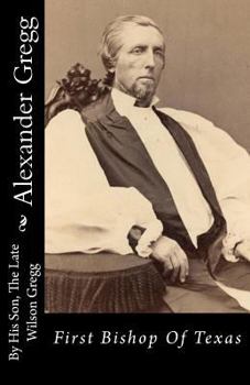 Paperback Alexander Gregg: First Bishop Of Texas Book