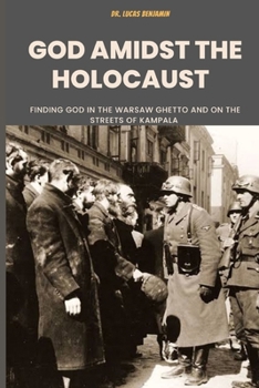Paperback God Amidst The Holocaust: Finding God In The Warsaw Ghetto And On The Streets Of Kampala Book