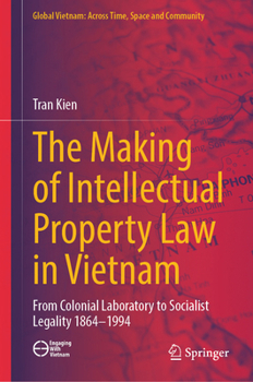 Hardcover The Making of Intellectual Property Law in Vietnam: From Colonial Laboratory to Socialist Legality 1864 - 1994 Book
