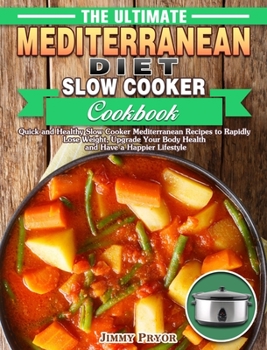 Hardcover The Ultimate Mediterranean Diet Slow Cooker Cookbook: Quick and Healthy Slow Cooker Mediterranean Recipes to Rapidly Lose Weight, Upgrade Your Body He Book