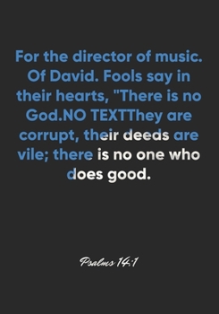 Psalms 14: 1 Notebook: For the director of music. Of David. Fools say in their hearts, There is no God. They are corrupt, their deeds are vile; there is no one who: Psalms 14:1 Notebook, Bible Verse C