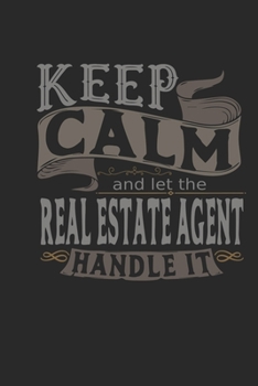 Keep Calm And Let The Real Estate Agent Handle It: Real Estate Agent Notebook | Real Estate Agent Journal | Handlettering | Logbook | 110 DOTGRID Paper Pages | 6 x 9