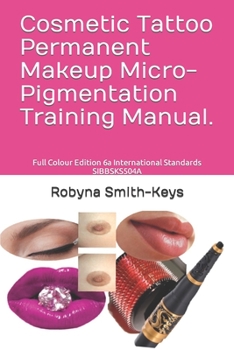 Paperback Cosmetic Tattoo Permanent Makeup Micro-Pigmentation Training Manual.: Full Colour Edition 6a International Standards SIBBSKS504A Book