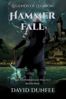 Hammer Fall: The Hopebringer Trilogy, Book One (Legends of Lyorion: The Hopebringer Trilogy)