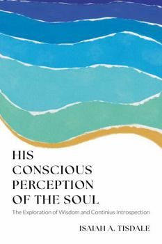 Hardcover His Conscious Perception of the Soul: The Exploration of Wisdom and Continuous Introspection Book