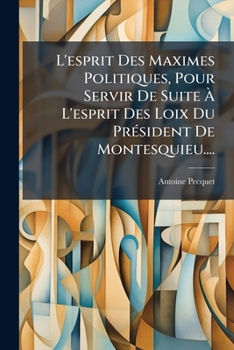 Paperback L'esprit Des Maximes Politiques, Pour Servir De Suite À L'esprit Des Loix Du Président De Montesquieu.... [French] Book