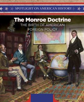 The Monroe Doctrine: The Birth of American Foreign Policy - Book  of the Spotlight on American History