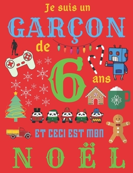 Je suis un garçon de 6 ans et ceci est mon Noël: Le journal de Noël et carnet de croquis pour les garçons de six ans (French Edition)