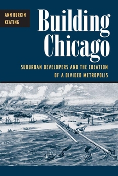 Building Chicago: Suburban Developers and the Creation of a Divided Metropolis - Book  of the Urban Life and Urban Landscape