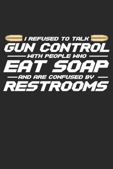 I refuse to talk gun control with people who eat soap and are confused by restrooms: 2nd Amendment Gun Rights Pro Gun Debate