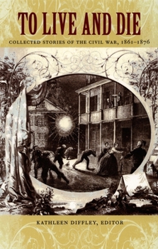 Paperback To Live and Die: Collected Stories of the Civil War, 1861-1876 Book