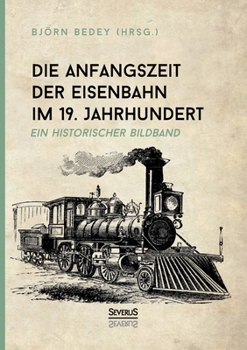 Paperback Die Anfangszeit der Eisenbahn im 19. Jahrhundert: Ein historischer Bildband [German] Book