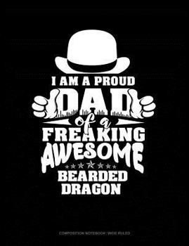 Paperback I Am a Proud Dad of a Freaking Awesome Bearded Dragon: Composition Notebook: Wide Ruled Book