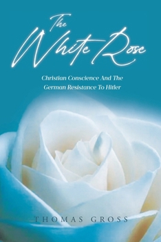 Paperback The White Rose: Christian Conscience And The German Resistance To Hitler Book