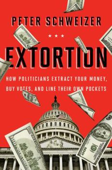 Hardcover Extortion: How Politicians Extract Your Money, Buy Votes, and Line Their Own Pockets Book