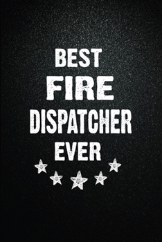 Best Fire dispatcher Ever: 6"x9" Inch- 100 Pages Blank Lined Journal Notebook Appreciation Gift. Paperback. Birthday or Christmas Gift For Fire ... Writing Daily Routine, Journal and Hand Note