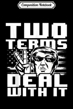 Composition Notebook: Two Terms Deal With It Donald Keep America Great Election  Journal/Notebook Blank Lined Ruled 6x9 100 Pages