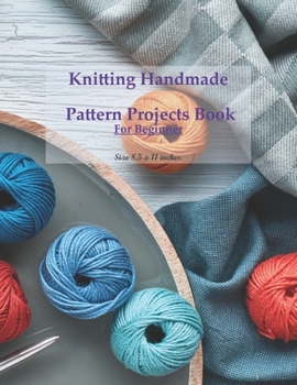 Paperback Knitting Handmade Pattern Projects Book For Beginner: Knitting Project Journal Notebook To Keep Tracking & Records Your Patterns, Designs, Knitting, C Book